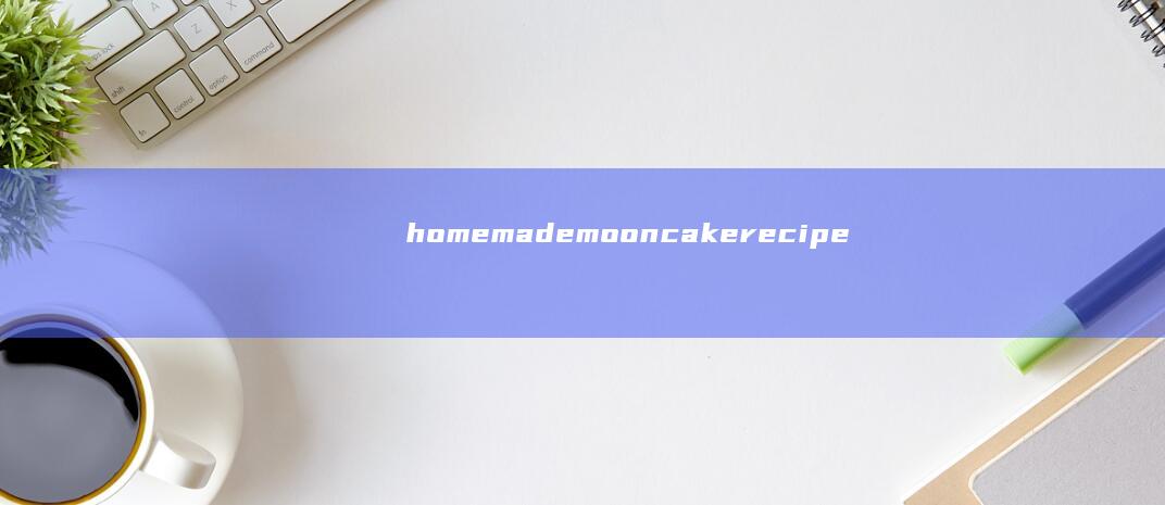 homemade mooncake recipe collection